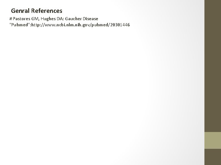 Genral References # Pastores GM, Hughes DA: Gaucher Disease "Pubmed": http: //www. ncbi. nlm.