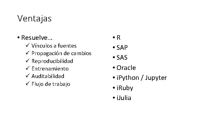 Ventajas • Resuelve… ü Vínculos a fuentes ü Propagación de cambios ü Reproducibilidad ü