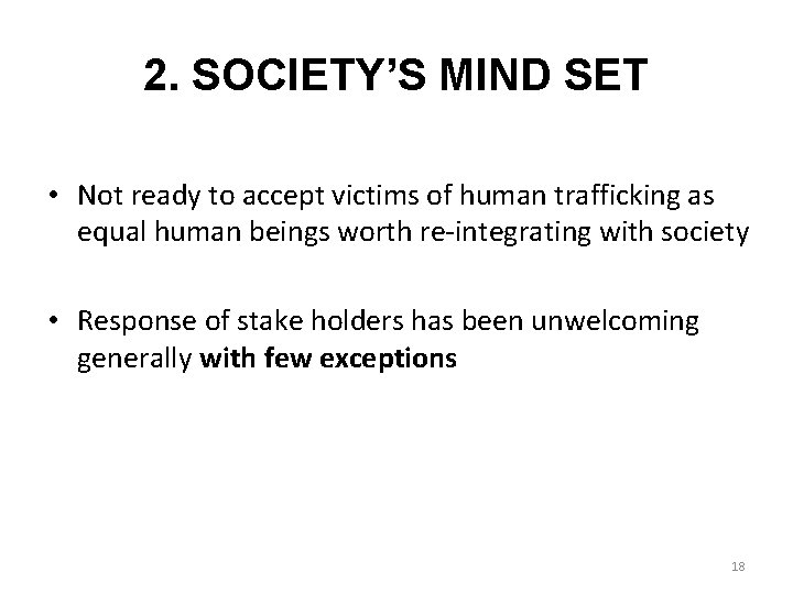 2. SOCIETY’S MIND SET • Not ready to accept victims of human trafficking as