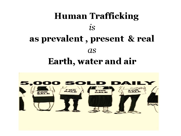 Human Trafficking is as prevalent , present & real as Earth, water and air