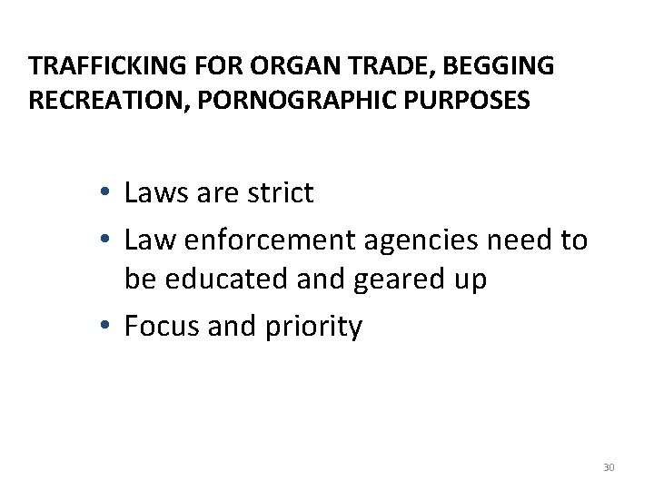 TRAFFICKING FOR ORGAN TRADE, BEGGING RECREATION, PORNOGRAPHIC PURPOSES • Laws are strict • Law