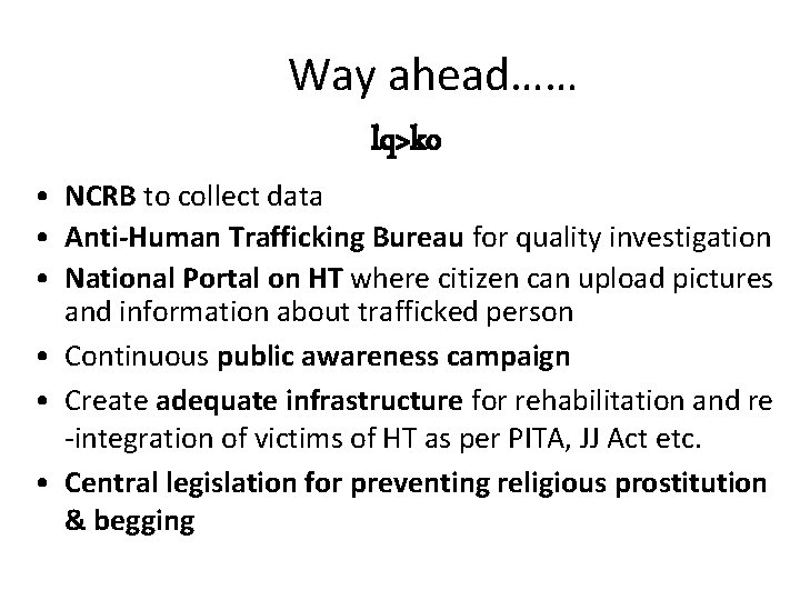 Way ahead…… lq>ko • NCRB to collect data • Anti-Human Trafficking Bureau for quality