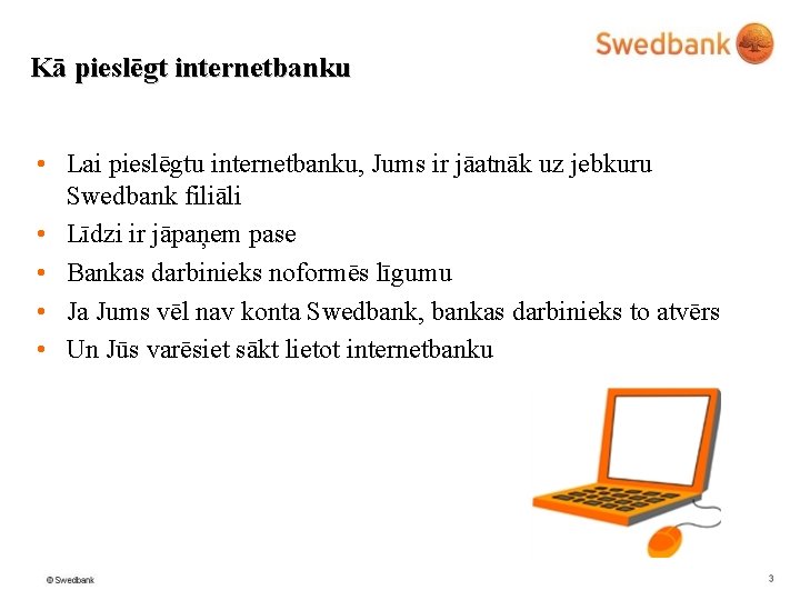 Kā pieslēgt internetbanku • Lai pieslēgtu internetbanku, Jums ir jāatnāk uz jebkuru Swedbank filiāli