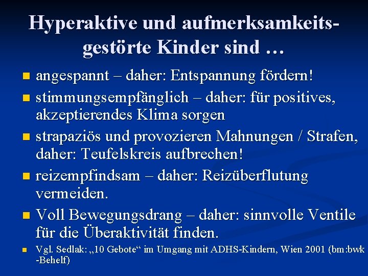 Hyperaktive und aufmerksamkeitsgestörte Kinder sind … angespannt – daher: Entspannung fördern! n stimmungsempfänglich –