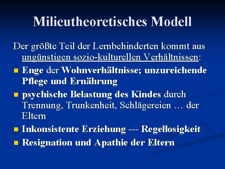 Milieutheoretisches Modell Der größte Teil der Lernbehinderten kommt aus ungünstigen sozio-kulturellen Verhältnissen: n Enge