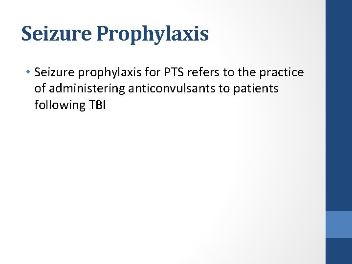 Seizure Prophylaxis • Seizure prophylaxis for PTS refers to the practice of administering anticonvulsants
