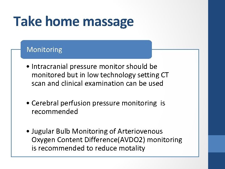 Take home massage Monitoring • Intracranial pressure monitor should be monitored but in low