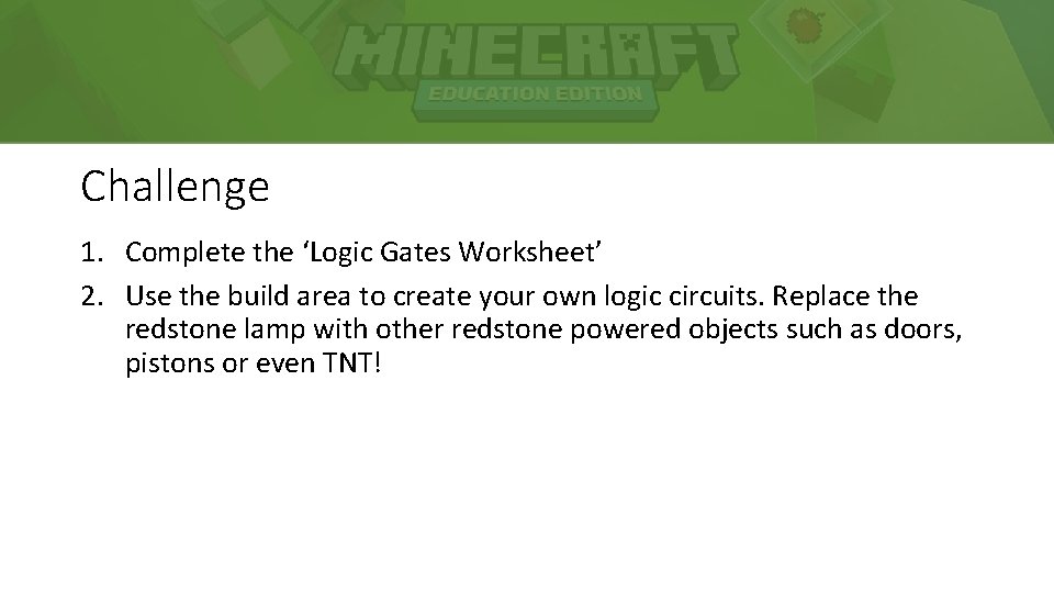 Challenge 1. Complete the ‘Logic Gates Worksheet’ 2. Use the build area to create Challenge 1. Complete the ‘Logic Gates Worksheet’ 2. Use the build area to create