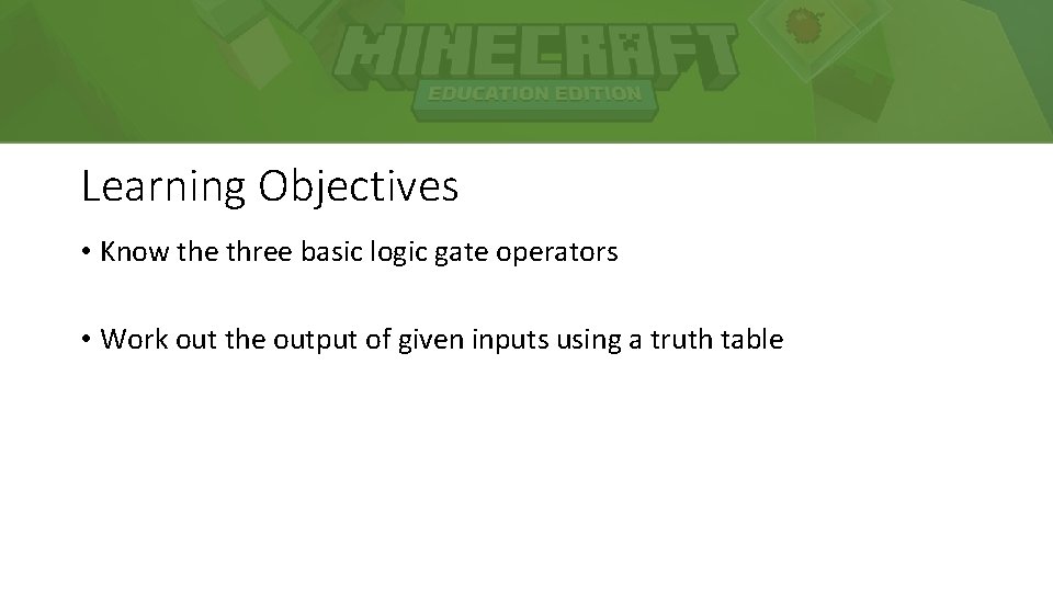 Learning Objectives • Know the three basic logic gate operators • Work out the Learning Objectives • Know the three basic logic gate operators • Work out the