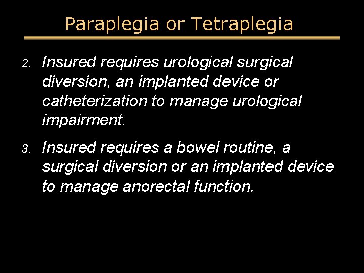 Paraplegia or Tetraplegia 2. Insured requires urological surgical diversion, an implanted device or catheterization