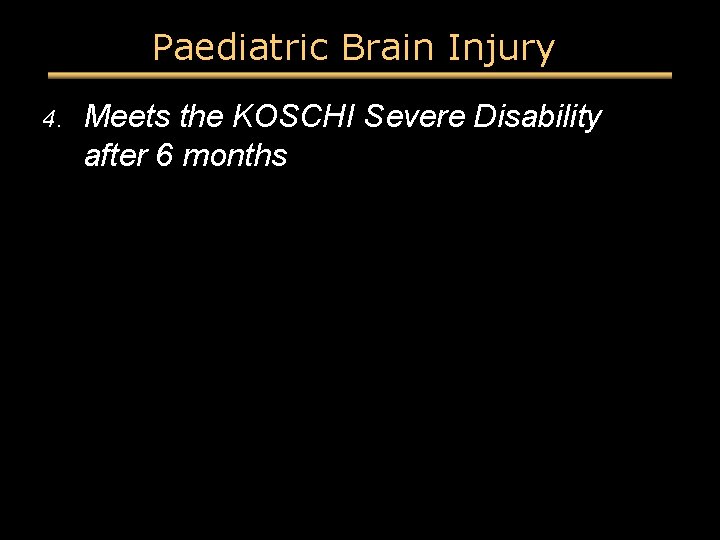 Paediatric Brain Injury 4. Meets the KOSCHI Severe Disability after 6 months 