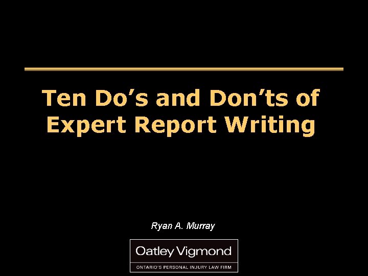 Ten Do’s and Don’ts of Expert Report Writing Ryan A. Murray 