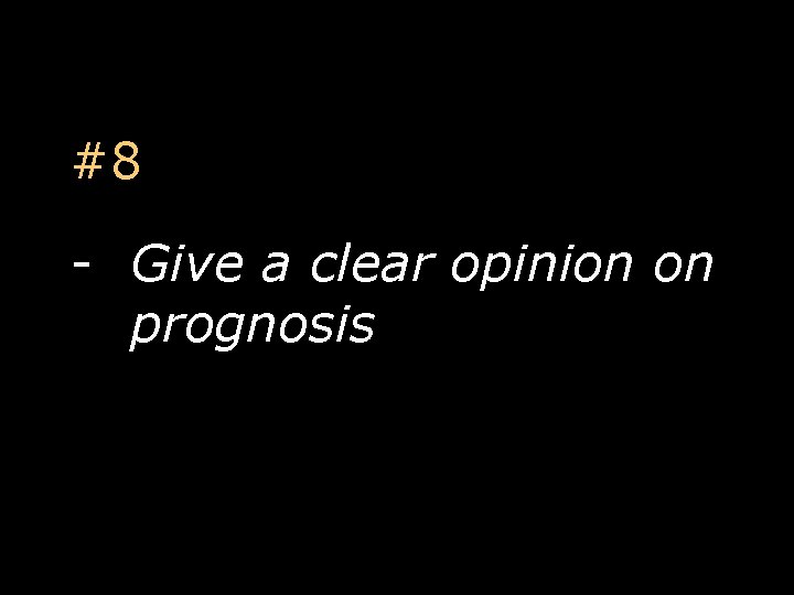 #8 - Give a clear opinion on prognosis 