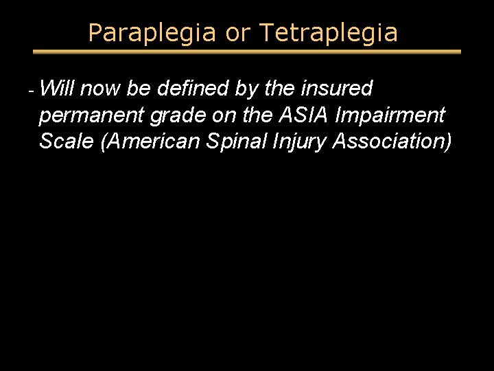 Paraplegia or Tetraplegia - Will now be defined by the insured permanent grade on