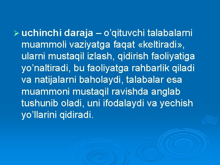 Ø uchinchi daraja – o’qituvchi talabalarni muammoli vaziyatga faqat «keltiradi» , ularni mustaqil izlash,