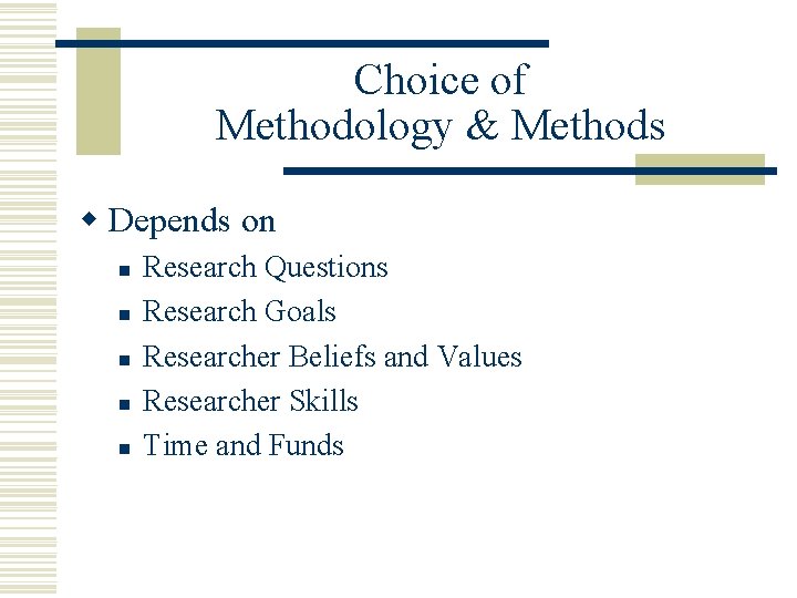 Choice of Methodology & Methods w Depends on n n Research Questions Research Goals