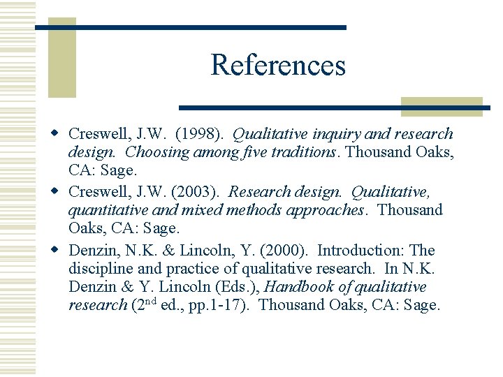 References w Creswell, J. W. (1998). Qualitative inquiry and research design. Choosing among five