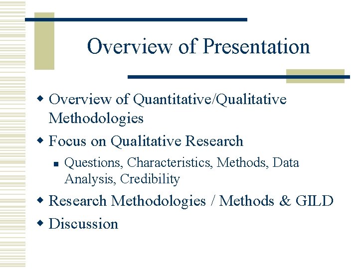 Overview of Presentation w Overview of Quantitative/Qualitative Methodologies w Focus on Qualitative Research n