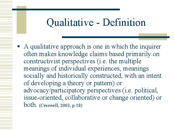 Qualitative - Definition § A qualitative approach is one in which the inquirer often