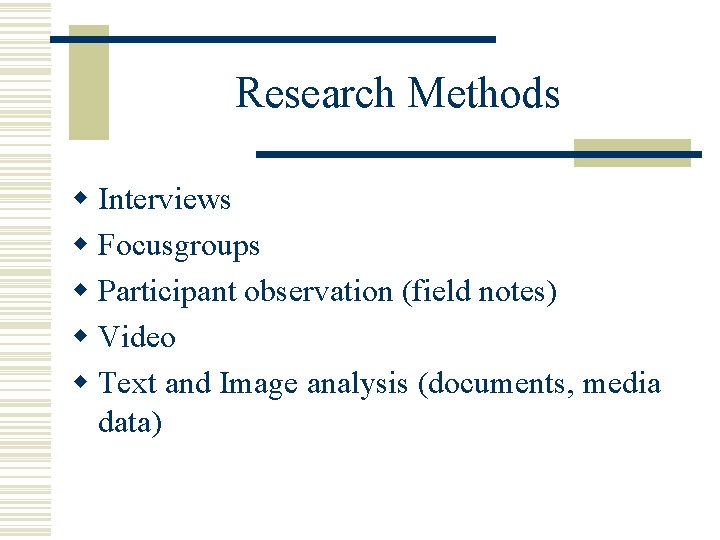 Research Methods w Interviews w Focusgroups w Participant observation (field notes) w Video w