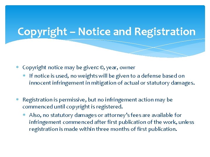 Copyright – Notice and Registration Copyright notice may be given: ©, year, owner If
