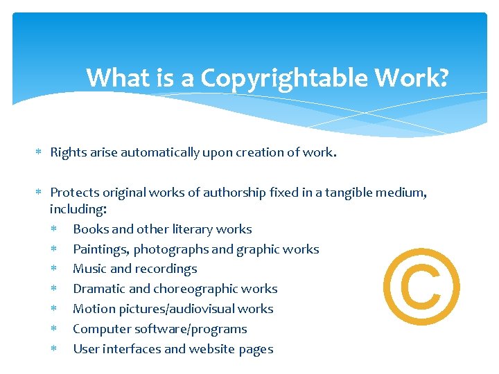 What is a Copyrightable Work? Rights arise automatically upon creation of work. Protects original