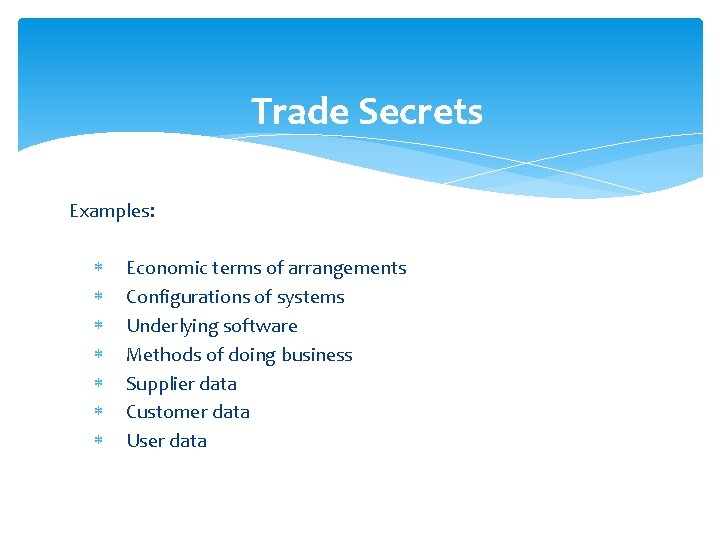 Trade Secrets Examples: Economic terms of arrangements Configurations of systems Underlying software Methods of