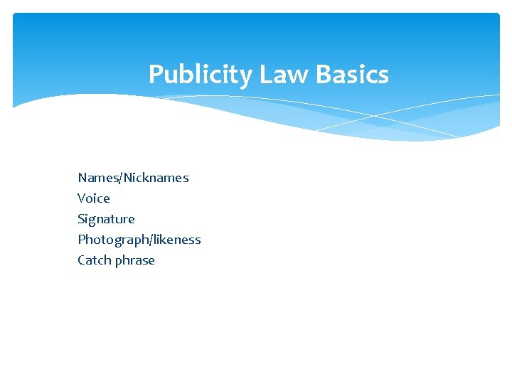 Publicity Law Basics Names/Nicknames Voice Signature Photograph/likeness Catch phrase 