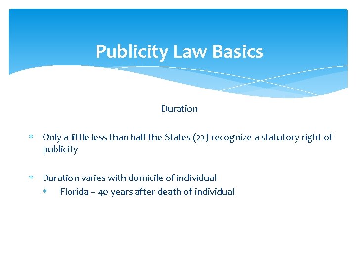 Publicity Law Basics Duration Only a little less than half the States (22) recognize