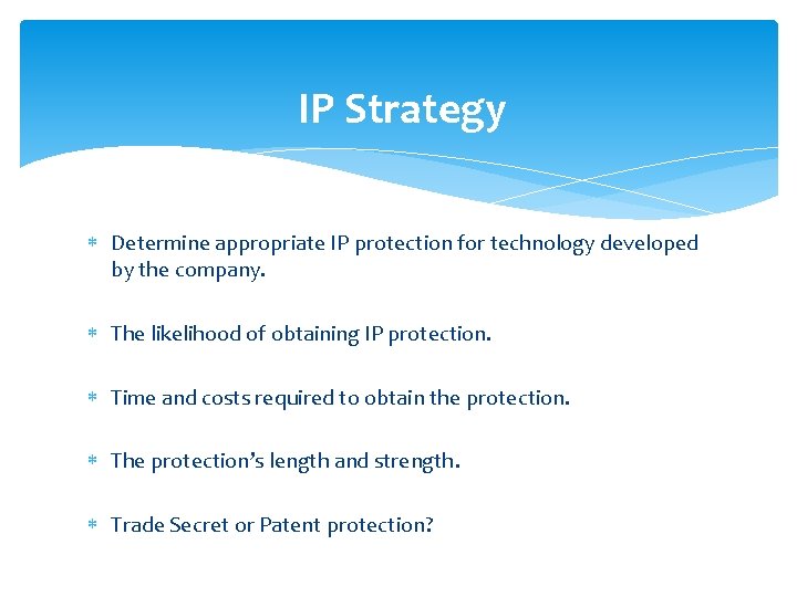 IP Strategy Determine appropriate IP protection for technology developed by the company. The likelihood