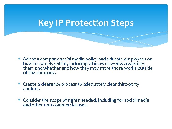 Key IP Protection Steps Adopt a company social media policy and educate employees on