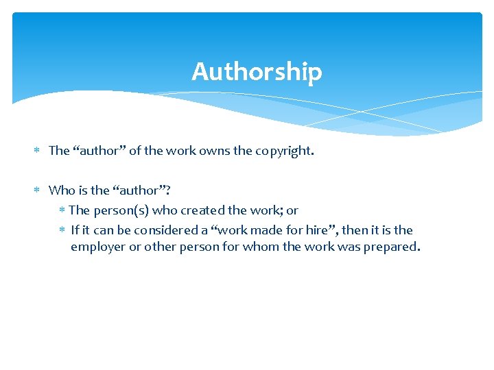Authorship The “author” of the work owns the copyright. Who is the “author”? The