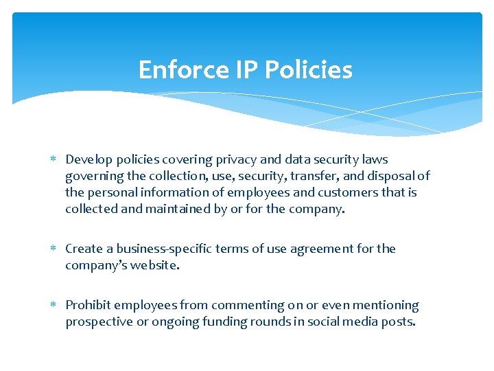 Enforce IP Policies Develop policies covering privacy and data security laws governing the collection,