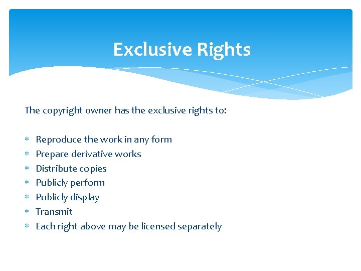Exclusive Rights The copyright owner has the exclusive rights to: Reproduce the work in