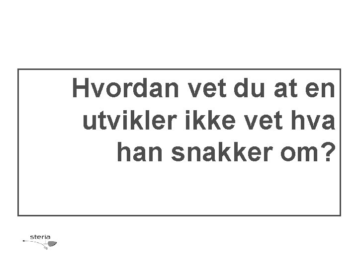 Hvordan vet du at en utvikler ikke vet hva han snakker om? 