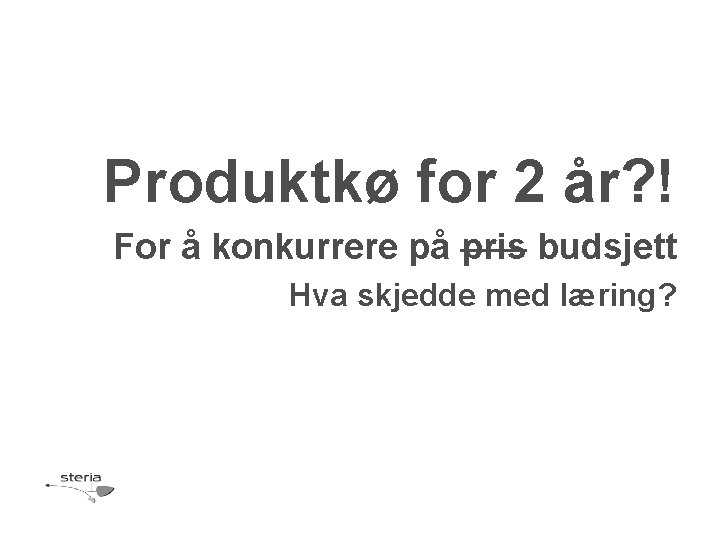 Produktkø for 2 år? ! For å konkurrere på pris budsjett Hva skjedde med
