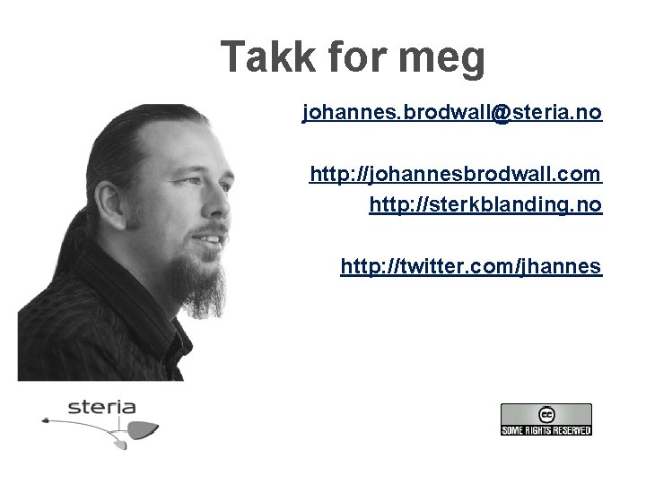 Takk for meg johannes. brodwall@steria. no http: //johannesbrodwall. com http: //sterkblanding. no http: //twitter.