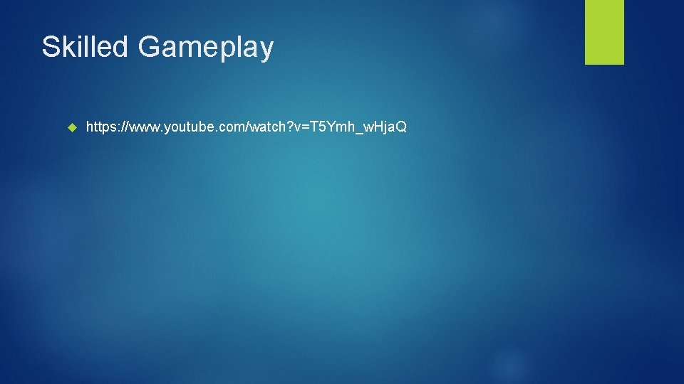 Skilled Gameplay https: //www. youtube. com/watch? v=T 5 Ymh_w. Hja. Q 