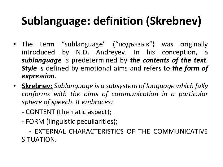 Sublanguage: definition (Skrebnev) • The term “sublanguage” (“подъязык”) was originally introduced by N. D.