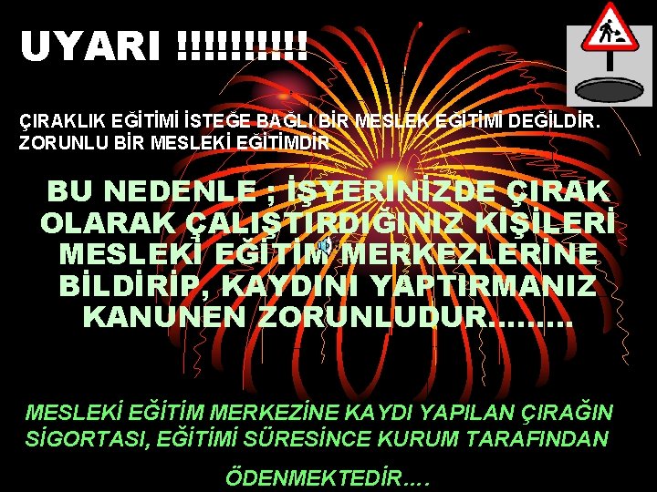 UYARI !!!!! ÇIRAKLIK EĞİTİMİ İSTEĞE BAĞLI BİR MESLEK EĞİTİMİ DEĞİLDİR. ZORUNLU BİR MESLEKİ EĞİTİMDİR