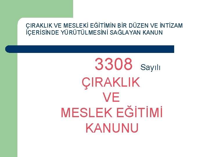 ÇIRAKLIK VE MESLEKİ EĞİTİMİN BİR DÜZEN VE İNTİZAM İÇERİSİNDE YÜRÜTÜLMESİNİ SAĞLAYAN KANUN 3308 Sayılı