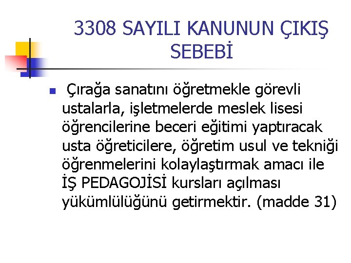 3308 SAYILI KANUNUN ÇIKIŞ SEBEBİ n Çırağa sanatını öğretmekle görevli ustalarla, işletmelerde meslek lisesi