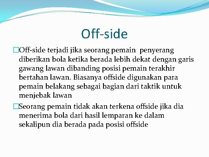 Off-side �Off-side terjadi jika seorang pemain penyerang diberikan bola ketika berada lebih dekat dengan