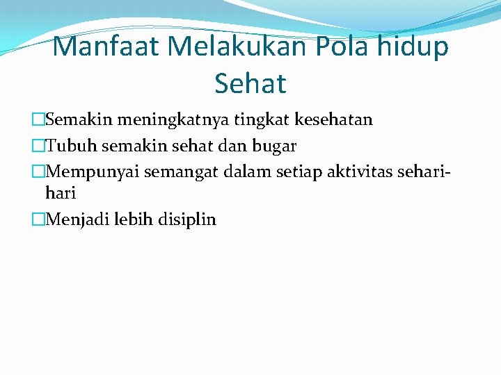 Manfaat Melakukan Pola hidup Sehat �Semakin meningkatnya tingkat kesehatan �Tubuh semakin sehat dan bugar