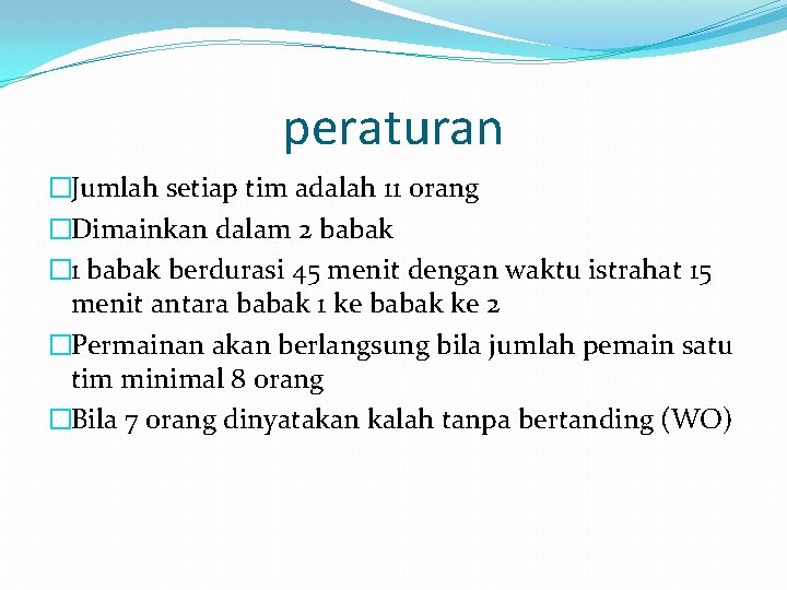 peraturan �Jumlah setiap tim adalah 11 orang �Dimainkan dalam 2 babak � 1 babak