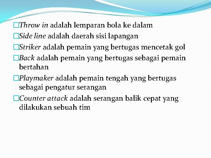 �Throw in adalah lemparan bola ke dalam �Side line adalah daerah sisi lapangan �Striker