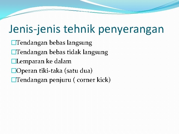 Jenis-jenis tehnik penyerangan �Tendangan bebas langsung �Tendangan bebas tidak langsung �Lemparan ke dalam �Operan