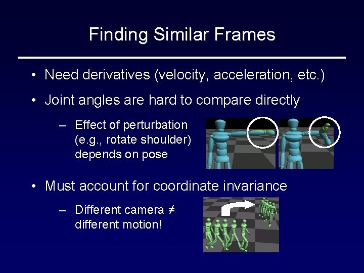 Finding Similar Frames • Need derivatives (velocity, acceleration, etc. ) • Joint angles are