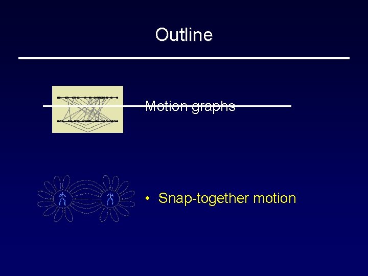 Outline Motion graphs • Snap-together motion 