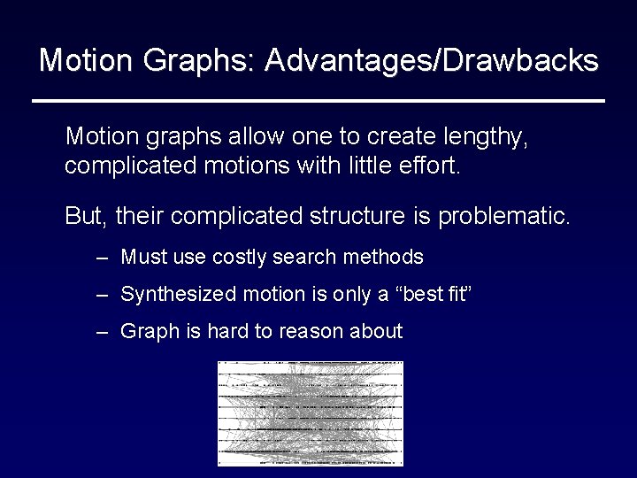 Motion Graphs: Advantages/Drawbacks Motion graphs allow one to create lengthy, complicated motions with little
